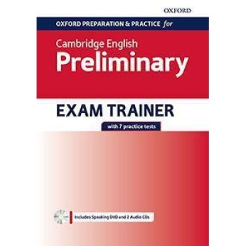 OXFORD PREPARATION AND PRACTICE FOR CAMBRIDGE ENGLISH: B1 PRELIMINARY EXAM TRAINER : PREPARING STUDENTS FOR THE CAMBRIDGE ENGLISH B1 PRELIMINARY EXAM