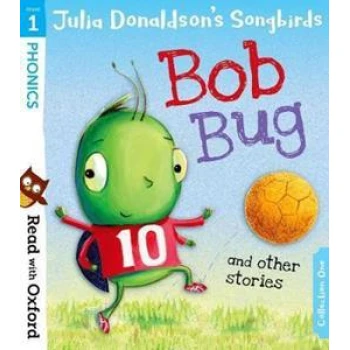 READ WITH OXFORD: STAGE 1: JULIA DONALDSON'S SONGBIRDS: BOB BUG AND OTHER STORIES