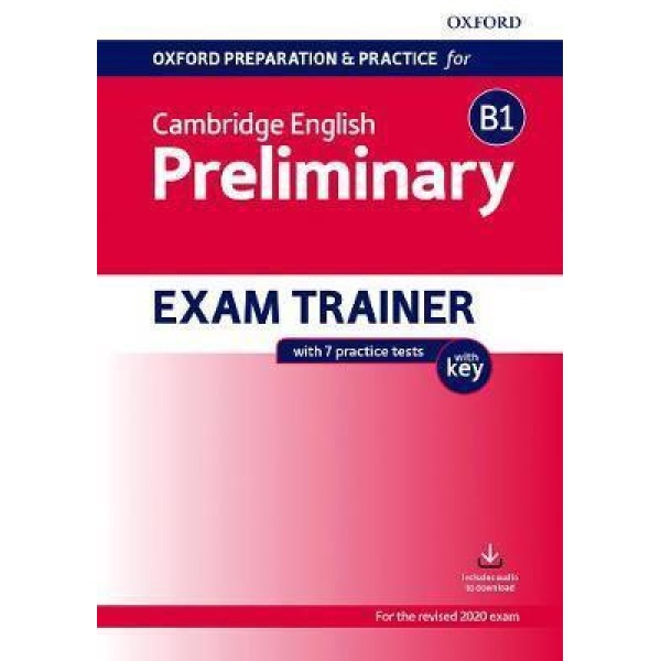 OXFORD PREPARATION AND PRACTICE FOR CAMBRIDGE ENGLISH: B1 PRELIMINARY EXAM TRAINER WITH KEY : PREPARING STUDENTS FOR THE CAMBRIDGE ENGLISH B1 PRELIMINARY EXAM