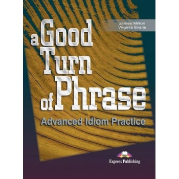 A GOOD TURN OF PHRASE ADVANCED IDIOM PRACTICE SB - JAMES MIL