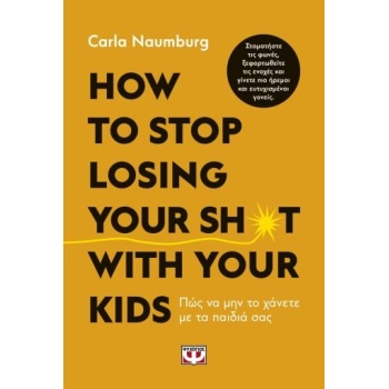 HOW TO STOP LOSING YOUR SH*T WITH YOUR KIDS - NAUMBURG CARLA
