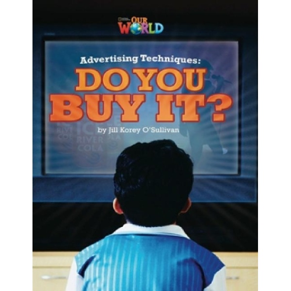 OUR WORLD 6: ADVERTISING TECHNIQUES DO YOU BUY IT? - AME - J