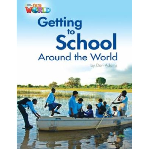 OUR WORLD READERS: GETTING TO SCHOOL AROUND THE WORLD - BRET