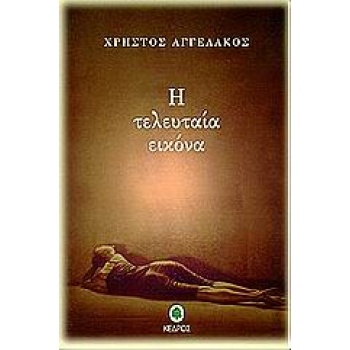 Η ΤΕΛΕΥΤΑΙΑ ΕΙΚΟΝΑ - ΑΓΓΕΛΑΚΟΣ ΧΡΗΣΤΟΣ