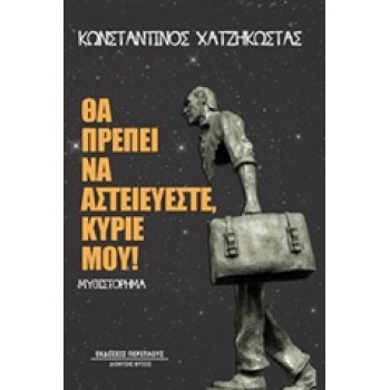 ΘΑ ΠΡΕΠΕΙ ΝΑ ΑΣΤΕΙΕΥΕΣΤΕ ΚΥΡΙΕ ΜΟΥ! - ΧΑΤΖΗΚΩΣΤΑΣ ΚΩΝΣΤΑΝΤΙΝ
