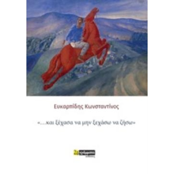 ... ΚΑΙ ΞΕΧΑΣΑ ΝΑ ΜΗΝ ΞΕΧΑΣΩ ΝΑ ΖΗΣΩ  - ΕΥΚΑΡΠΙΔΗΣ Κ.