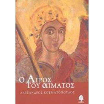 Ο ΑΓΡΟΣ ΤΟΥ ΑΙΜΑΤΟΣ - ΚΟΣΜΑΤΟΠΟΥΛΟΣ ΑΛΕΞΑΝΔΡΟΣ