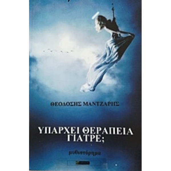 ΥΠΑΡΧΕΙ ΘΕΡΑΠΕΙΑ ΓΙΑΤΡΕ; ΛΟΓΟΤΕΧΝΙΑ - ΜΑΝΤΖΑΡΗΣ ΘΕΟΔΟΣΗΣ