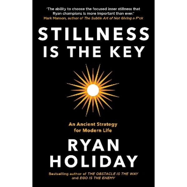 Stillness is the Key: An Ancient Strategy for Modern Life - Ryan Holiday